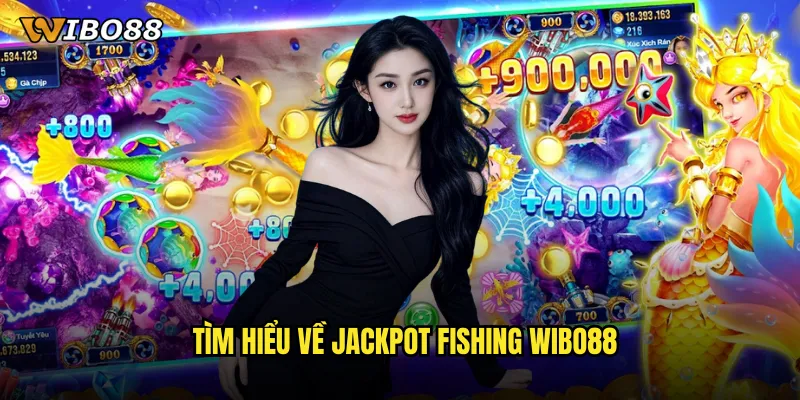 Jackpot Fishing WIBO88 cơ hội trúng thưởng tỷ đồng trong tầm tay 2 Tìm hiểu về Jackpot Fishing WIBO88