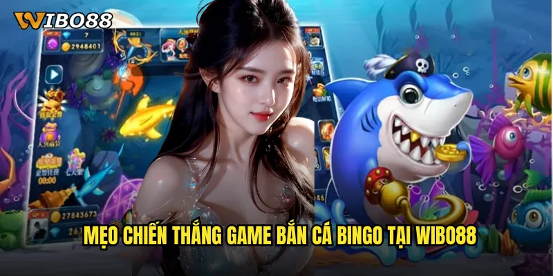 Phiên Bản Bắn Cá Bingo WIBO88 Kết Hợp Hoàn Hảo Hai Thể Loại Game 3 Mẹo Chiến Thắng Game Bắn Cá Bingo Tại WIBO88