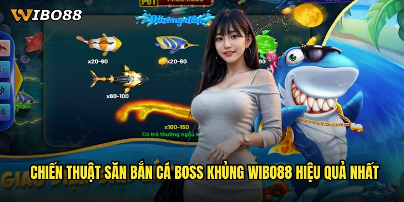 Chiến thuật săn Bắn cá Boss khủng WIBO88 hiệu quả nhất