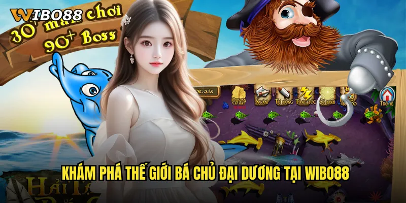 Bá Chủ Đại Dương WIBO88 trở thành vua biển cả với phần thưởng khủng 2 Khám phá thế giới Bá Chủ Đại Dương tại WIBO88