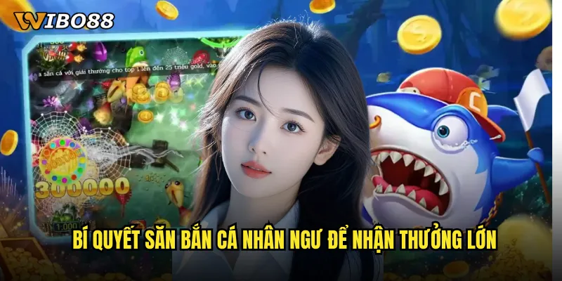 Bắn cá nhân ngư WIBO88 trở thành người cá huyền thoại săn kho báu biển 3 Bí quyết săn bắn cá nhân ngư để nhận thưởng lớn