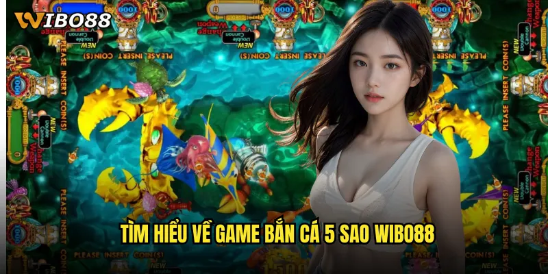 Bắn cá 5 sao WIBO88 trải nghiệm cao cấp với chất lượng đỉnh cao 2 Tìm hiểu về game bắn cá 5 sao WIBO88
