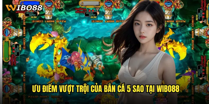 Bắn cá 5 sao WIBO88 trải nghiệm cao cấp với chất lượng đỉnh cao 3 Ưu điểm vượt trội của Bắn cá 5 sao tại WIBO88