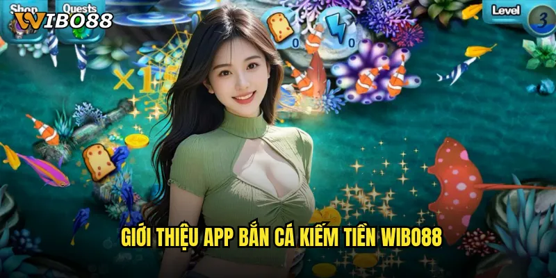 Giới thiệu App bắn cá kiếm tiền WIBO88